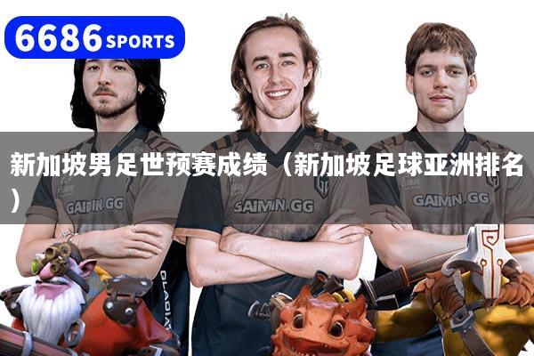 新加坡男足世预赛成绩（新加坡足球亚洲排名）