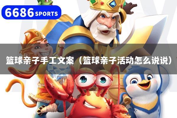 篮球亲子手工文案(篮球亲子活动怎么说说)