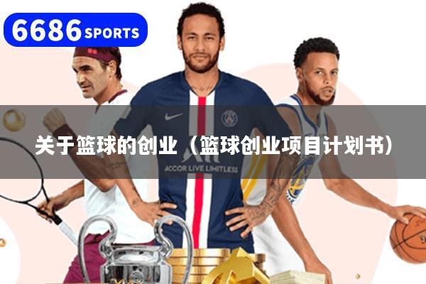 关于篮球的创业（篮球创业项目计划书）