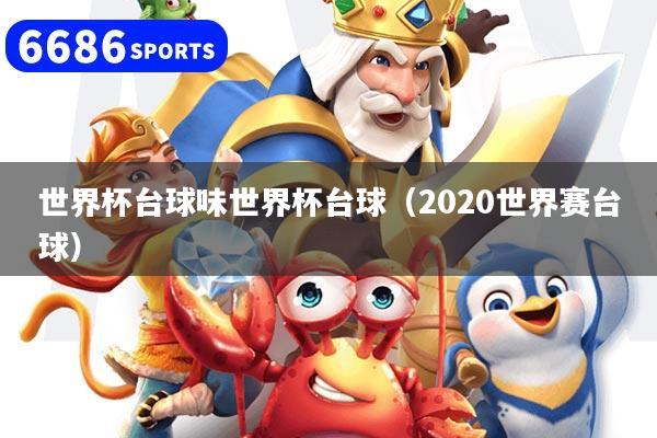 世界杯台球味世界杯台球（2020世界赛台球）