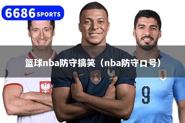 篮球nba防守搞笑（nba防守口号）